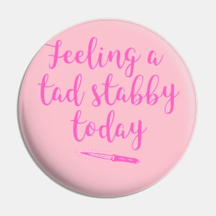 Feeling A Tad Stabby Today Pin