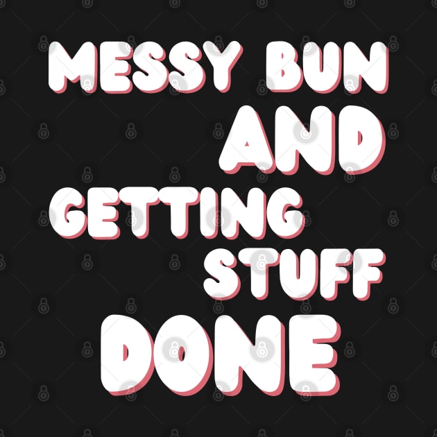 Messy Bun And Getting Stuff Done. Funny Mom Life Quote. by That Cheeky Tee