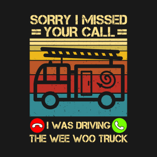 Sorry I Missed Your Call I Was Driving The Wee Woo Truck T-Shirt