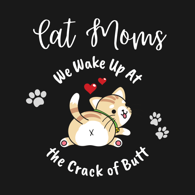 Cat Moms Wake Up At the Crack of Butt by EvolvedandLovingIt