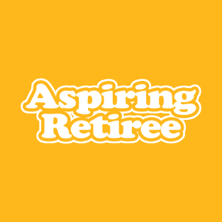 Aspiring Retiree - WHITE T-Shirt