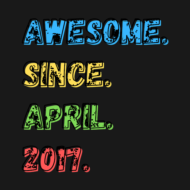 Awesome. Since. April. 2017.  Shirt by LBAM, LLC