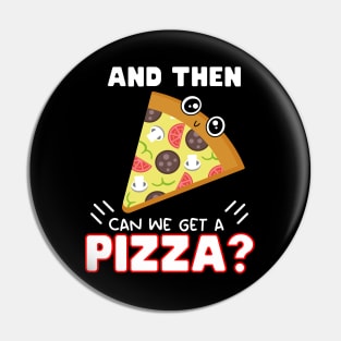 and then can we get a Pizza? Pin
