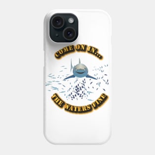 Come On In - the waters fine Phone Case