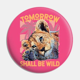 Tomorrow Shall BE Wild (lion cub dreaming) Pin