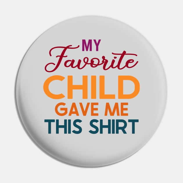 My Favorite Child Gave Me This Shirt Pin by DragonTees