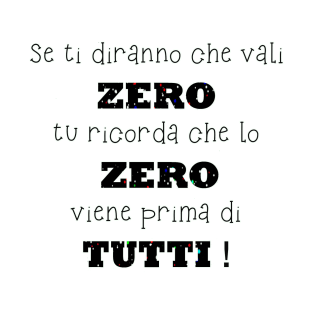 Se ti diranno che vali zero tu ricorda che lo zero viene prima di tutti T-Shirt