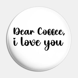 Dear coffee i love you Pin