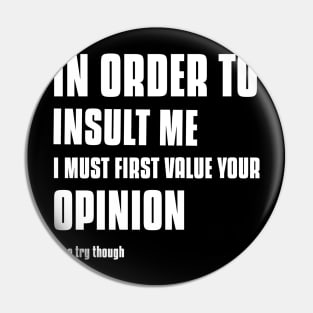 In Order To Insult Me Shirt Pin