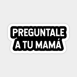 Preguntale A Tu Mamá Magnet