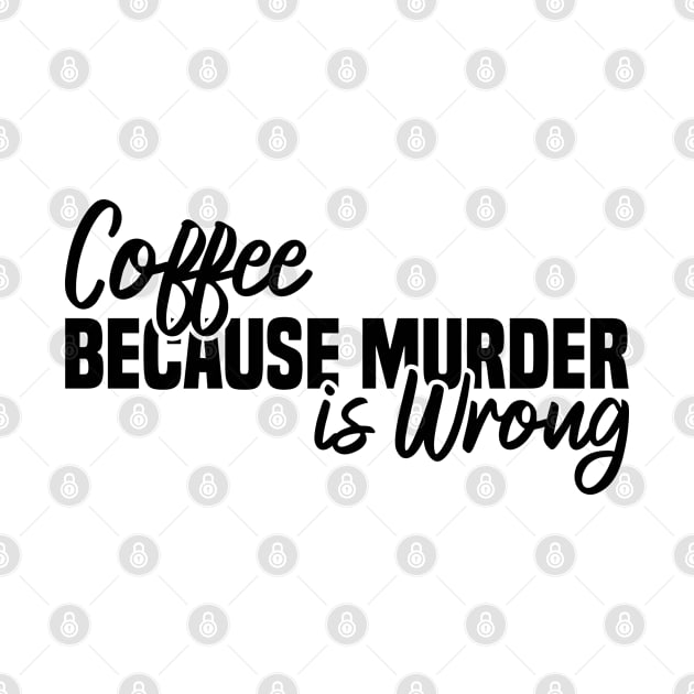 Coffee Because Murder Is Wrong by Blonc