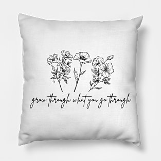 Grow Through What You Go Through Cute Flower Gifts For Women Pillow