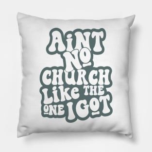 Aint No Church Like The One I Got Pillow