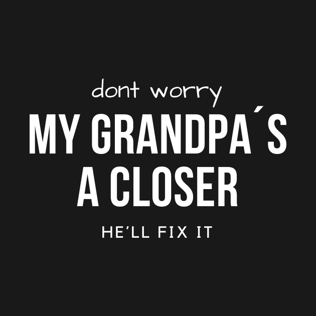 Don´t worry. My grandpa´s a Closer, he´ll fix it by Closer T-shirts