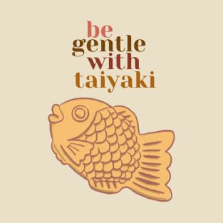 Be gentle with Taiyaki T-Shirt