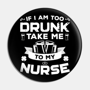 If I'm Too Drunk Take Me To My Nurse St Patricks Day Pin