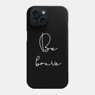 Be brave quote Phone Case