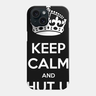 Keep calm and shut up Phone Case