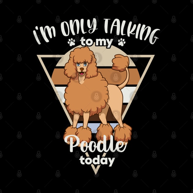 I'm only talking to my Poodle by Modern Medieval Design