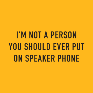 I'm Not A Person You Should Ever Put On Speaker Phone T-Shirt