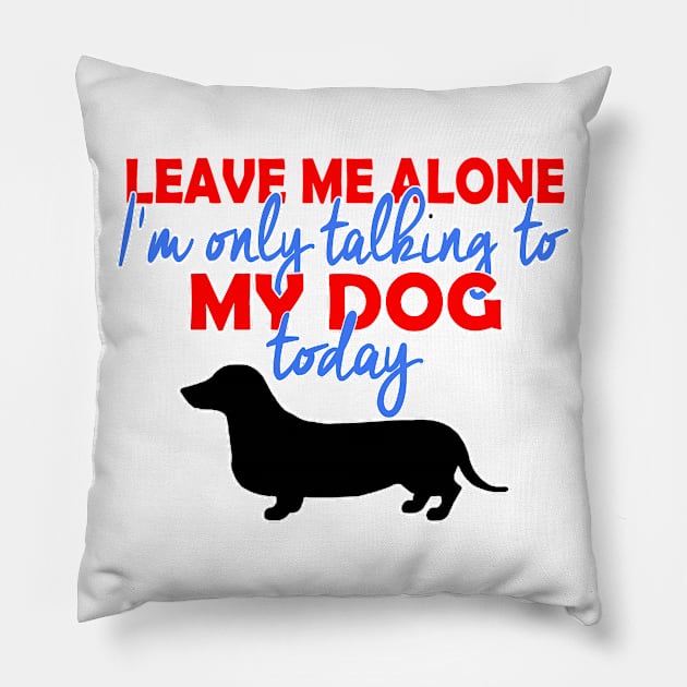 I'm Only Talking To My Daschund Today Pillow by MarinasingerDesigns