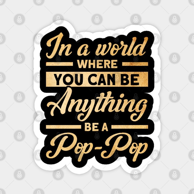 Father's Day  You Can Be Anything Be A Pop-Pop Grandfather Magnet by Toeffishirts