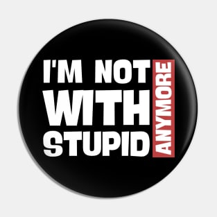 I'm Not With Stupid Anymore- Funny Quotes Pin