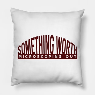 Something Worth Microscoping Out Pillow