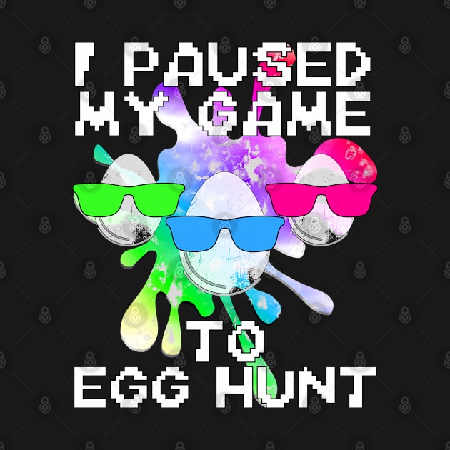 Easter I Paused My Game To Egg Hunt by Boo Face Designs