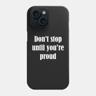 Don't stop until you're proud Phone Case