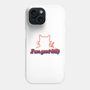 I am good kitty Phone Case