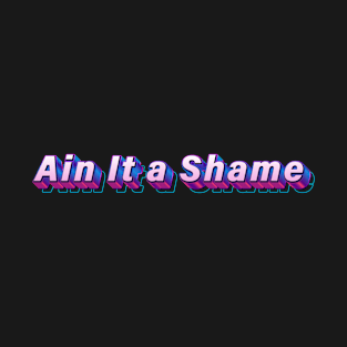 Ain It a Shame T-Shirt