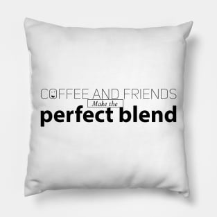 coffee and friends make the perfect blend Pillow