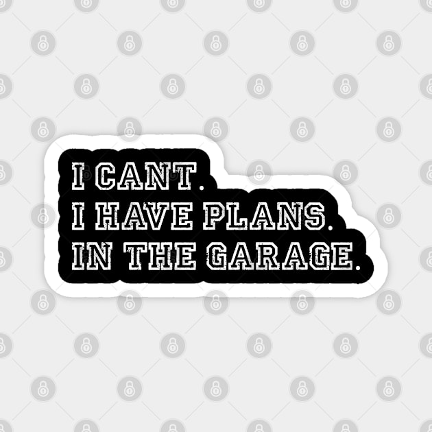 I Cant I Have Plans In The Garage fathers day car mechanics Magnet by soufibyshop