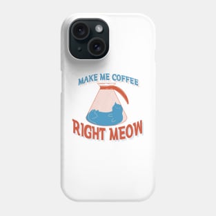 Make Me Coffee Right Meow Phone Case