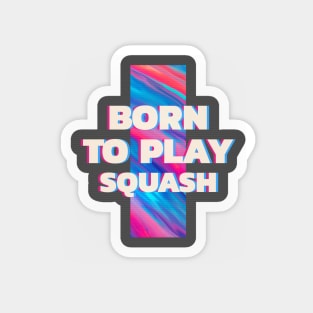 Squash player Born to play squash Magnet