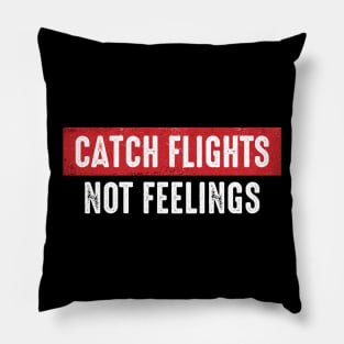 Catch Flights Not Feelings Pillow