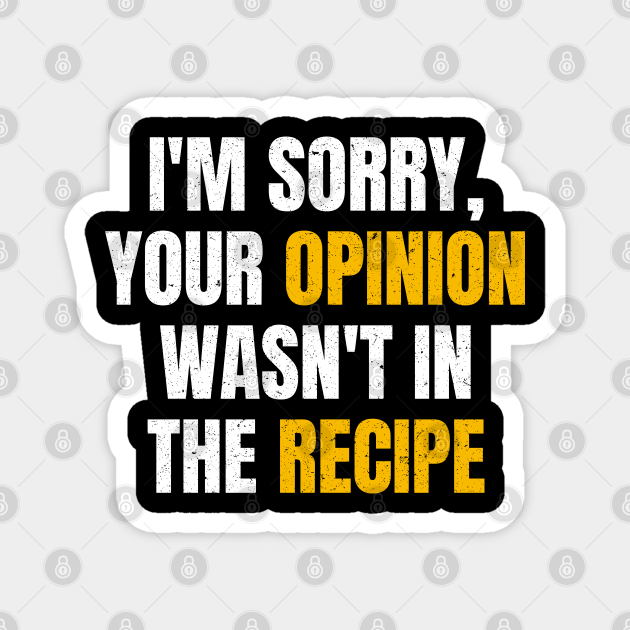 Your Opinion Was Not In The Recipe Funny Sarcastic Quotes - Funny Sayings - Magnet | TeePublic Your Opinion Was Not In The Recipe Funny Sarcastic Quotes - Funny Sayings - Magnet | TeePublic