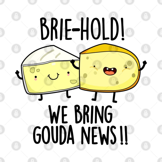 Brie-hold We Bring Gouda News Cute Cheese Pun by punnybone