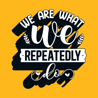 We Are What We Repeatedly Do Kind Quote T-Shirt