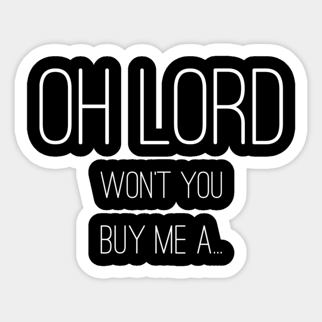 Oh Lord Won T You Buy Me A Oh Lord Wont You Buy Me A Aufkleber Teepublic De