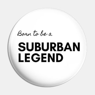 Born To Be a Suburban Legend Pin