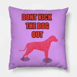 don't kick the dog out Pillow