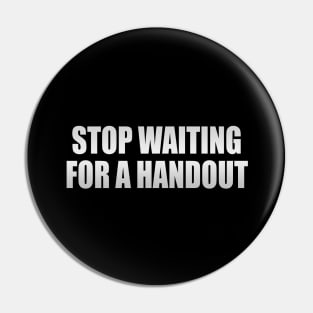 Stop waiting for a handout Pin