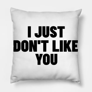 I Just Don't Like You. Funny Sarcastic NSFW Rude Inappropriate Saying Pillow