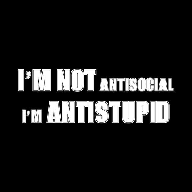 I’m not antisocial i’m antistupid by santhiyou