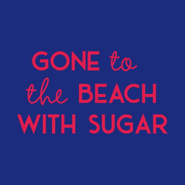 Saying Gone to the Beach with Sugar by IngaDesign