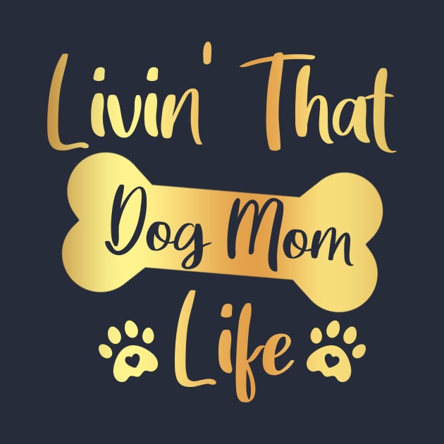 Livin' That Dog Mom Life / Livin That Dog Mom Life / Livin' That Dog Mom Life gold by TeeAMS