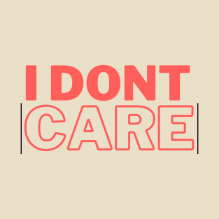 I dont care T-Shirt