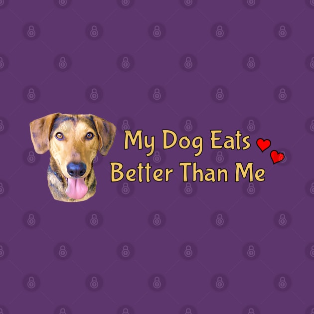 My Dog Eats Better Than Me by THE Dog Designs